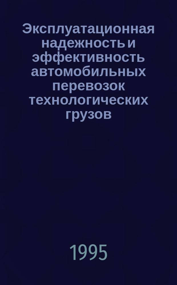 Эксплуатационная надежность и эффективность автомобильных перевозок технологических грузов. Ч. 1 : Анализ эффективности и надежности технологического транспорта и погрузо-разгрузочного оборудования карьеров НГМК