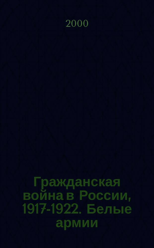 Гражданская война в России, 1917-1922. Белые армии