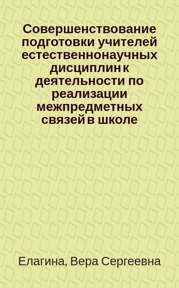 Совершенствование подготовки учителей естественнонаучных дисциплин к деятельности по реализации межпредметных связей в школе: (В условиях ин-та повышения квалификации работников образования) : Автореф. дис. на соиск. учен. степ. к.п.н. : Спец. 13.00.02