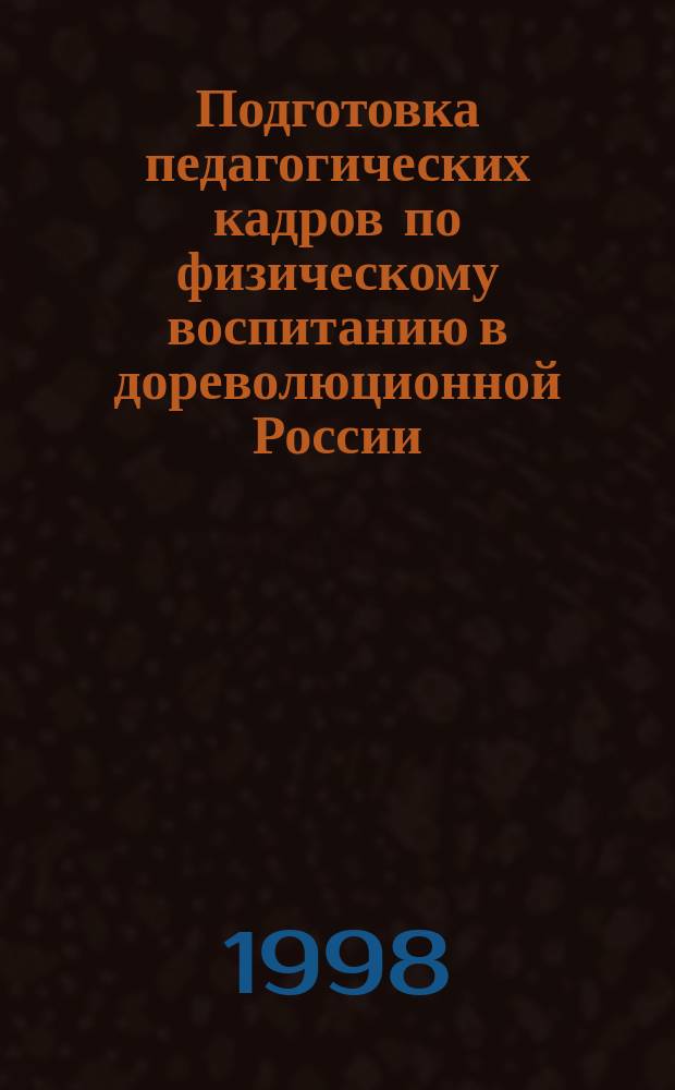 Подготовка педагогических кадров по физическому воспитанию в дореволюционной России : Автореф. дис. на соиск. учен. степ. к.п.н. : Спец. 13.00.04