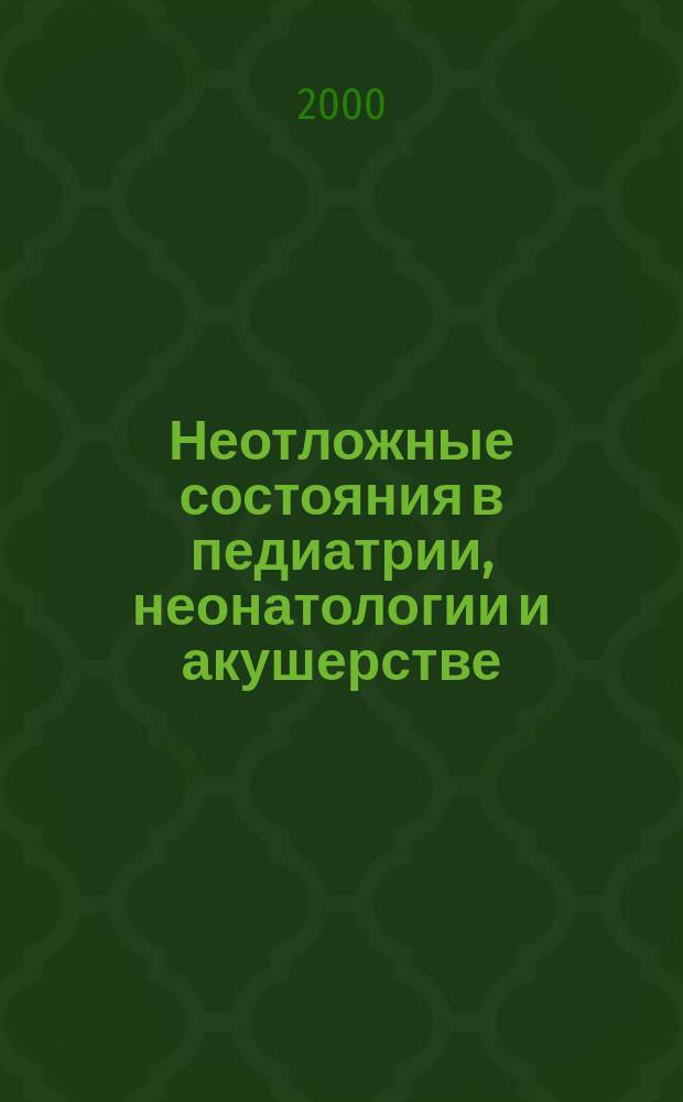 Неотложные состояния в педиатрии, неонатологии и акушерстве : Сб. тез. докл. III обл. съезда акушеров, гинекологов, педиатров и неонатологов