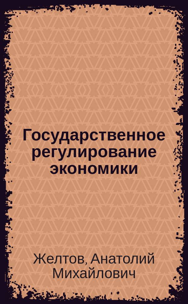 Государственное регулирование экономики : Учеб. пособие