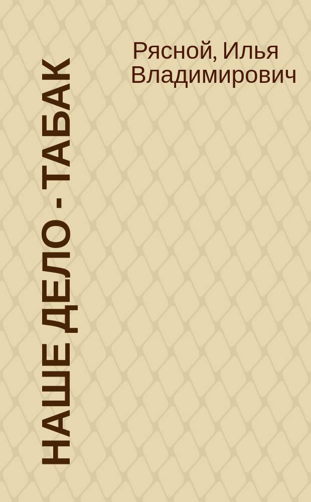 Наше дело - табак : Роман
