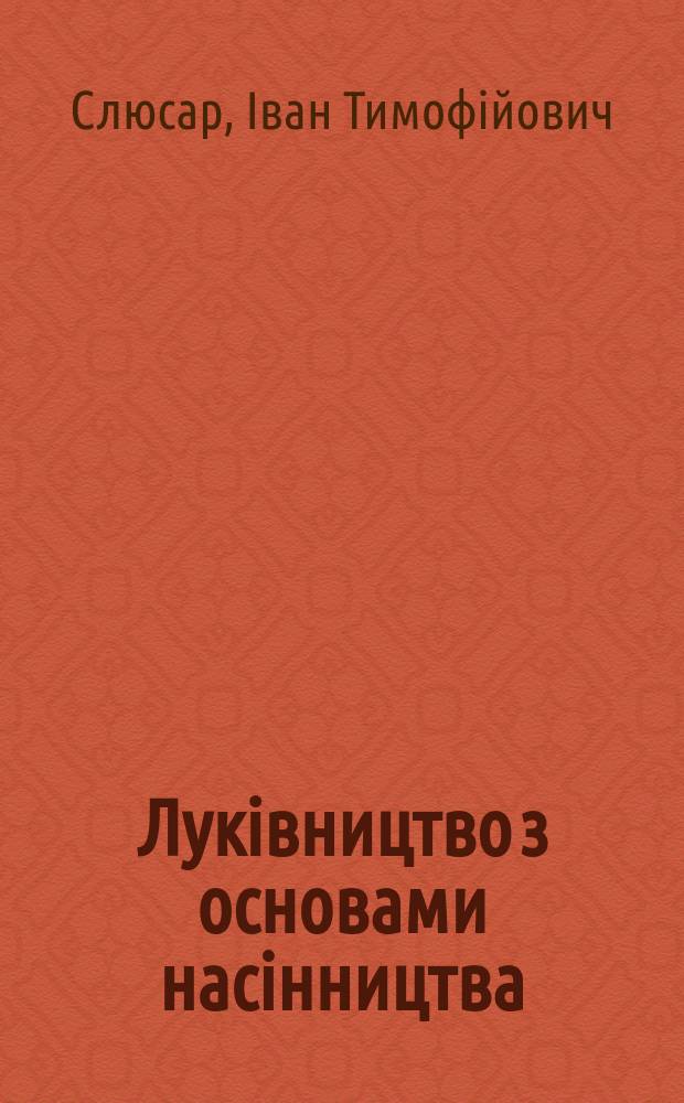 Лукiвництво з основами насiнництва : Пiдруч. для студентiв с.-г. навч. закладiв освiти III-IV рiвнiв акредитацi&iuml;