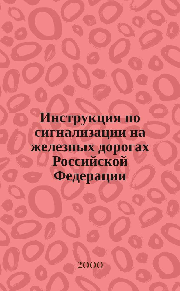 Инструкция по сигнализации на железных дорогах Российской Федерации : Утв. М-вом путей сообщ. Рос. Федерации 26.05.00