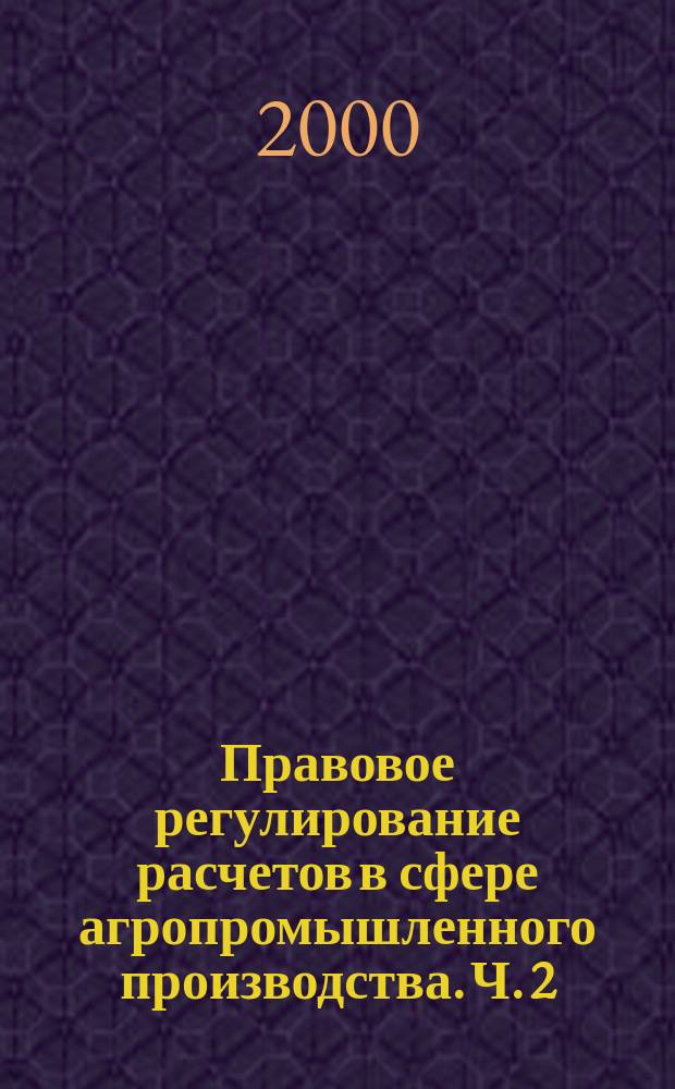Правовое регулирование расчетов в сфере агропромышленного производства. Ч. 2 : Безналичные расчеты. Обеспечение устойчивости расчетов