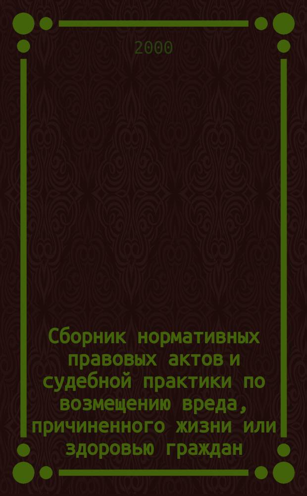 Сборник нормативных правовых актов и судебной практики по возмещению вреда, причиненного жизни или здоровью граждан