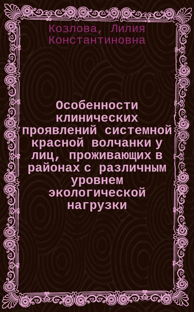 Особенности клинических проявлений системной красной волчанки у лиц, проживающих в районах с различным уровнем экологической нагрузки : Автореф. дис. на соиск. учен. степ. к.м.н. : Спец. 14.00.39