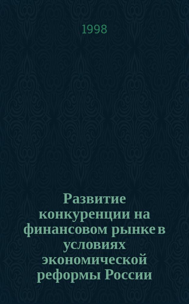 Развитие конкуренции на финансовом рынке в условиях экономической реформы России : Автореф. дис. на соиск. учен. степ. к.э.н. : Спец. 08.00.10