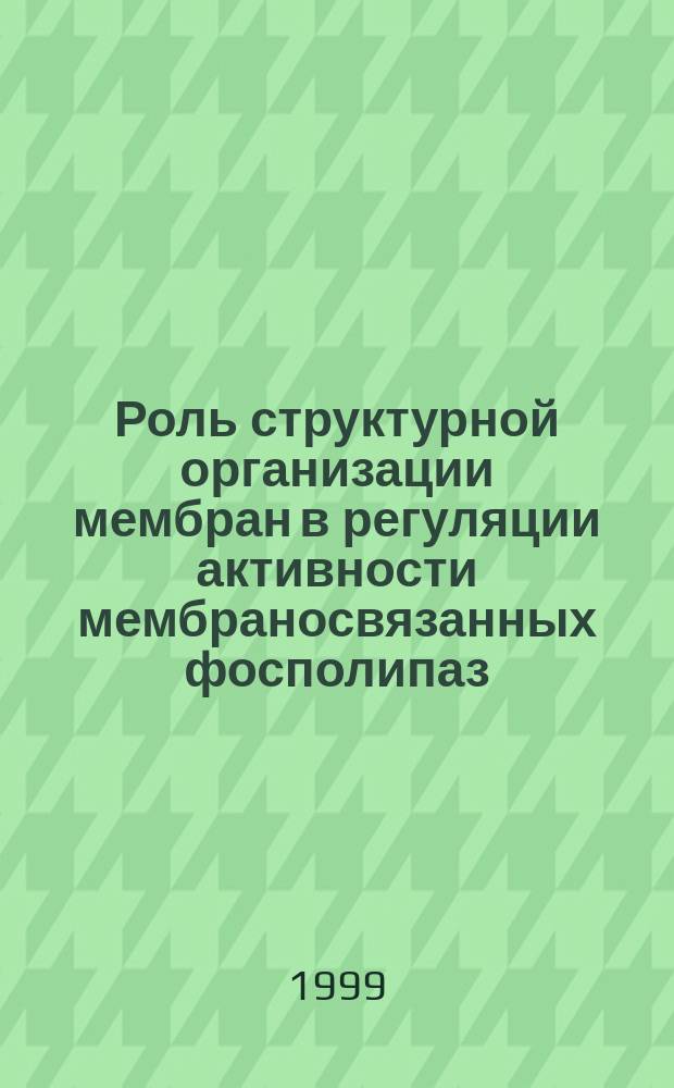 Роль структурной организации мембран в регуляции активности мембраносвязанных фосполипаз : Автореф. дис. на соиск. учен. степ. к.б.н. : Спец. 03.00.02