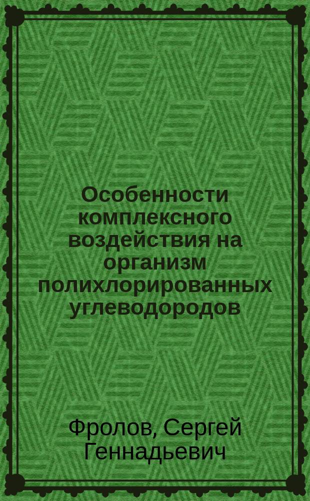 Особенности комплексного воздействия на организм полихлорированных углеводородов : Автореф. дис. на соиск. учен. степ. к.м.н. : Спец. 14.00.05