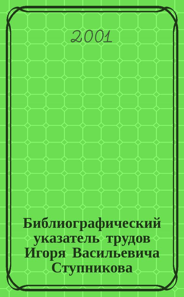 Библиографический указатель трудов Игоря Васильевича Ступникова