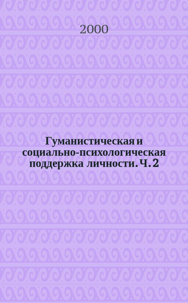 Гуманистическая и социально-психологическая поддержка личности. Ч. 2