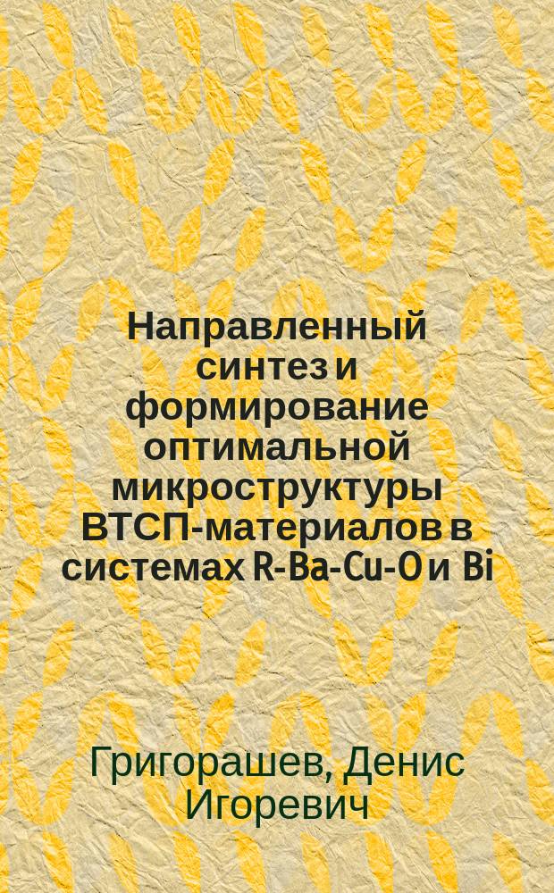 Направленный синтез и формирование оптимальной микроструктуры ВТСП-материалов в системах R-Ba-Cu-O и Bi(Pb)-Sr-Ca-Cu-O : Автореф. дис. на соиск. учен. степ. к.х.н. : Спец. 02.00.01