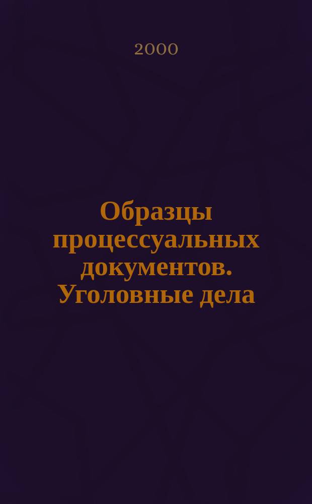 Образцы процессуальных документов. Уголовные дела : Сб