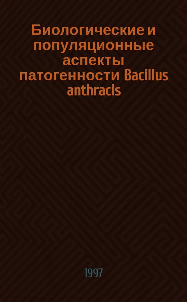 Биологические и популяционные аспекты патогенности Bacillus anthracis : Автореф. дис. на соиск. учен. степ. д.м.н. : Спец. 03.00.07