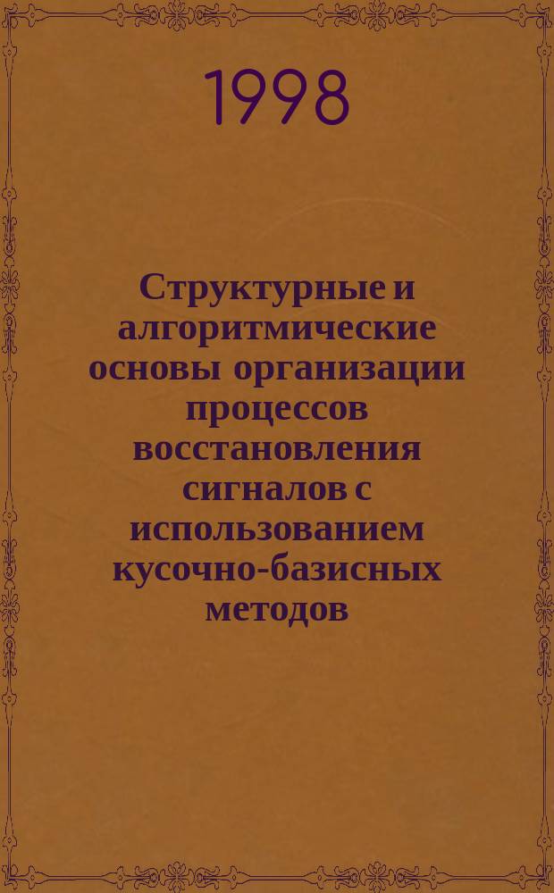 Структурные и алгоритмические основы организации процессов восстановления сигналов с использованием кусочно-базисных методов : Автореф. дис. на соиск. учен. степ. д.т.н. : Спец. 05.13.13