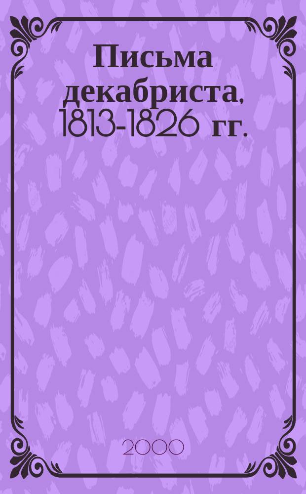 Письма декабриста, 1813-1826 гг.