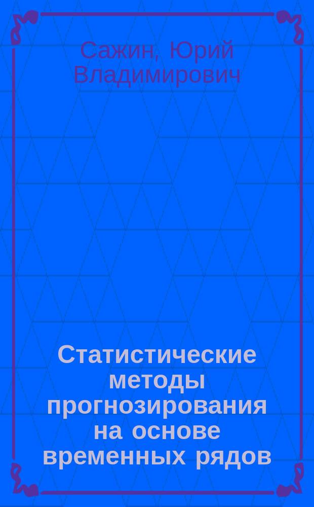Статистические методы прогнозирования на основе временных рядов : Учеб. пособие : Для вузов спец. "Статистика" и др. экон. спец.