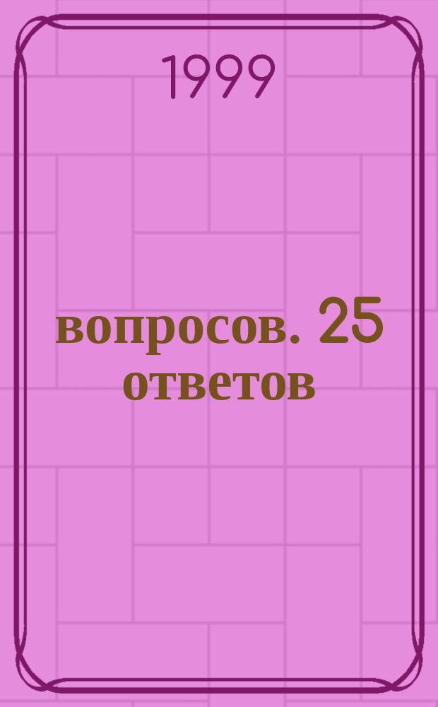 25 вопросов. 25 ответов