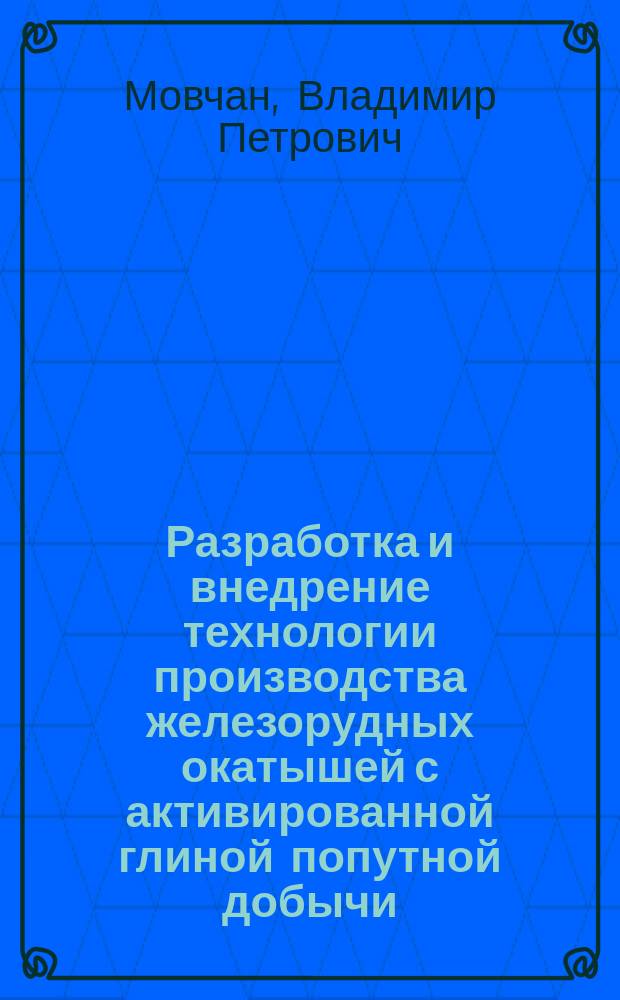 Разработка и внедрение технологии производства железорудных окатышей с активированной глиной попутной добычи : Автореф. дис. на соиск. учен. степ. к.т.н. : Спец. 05.16.03