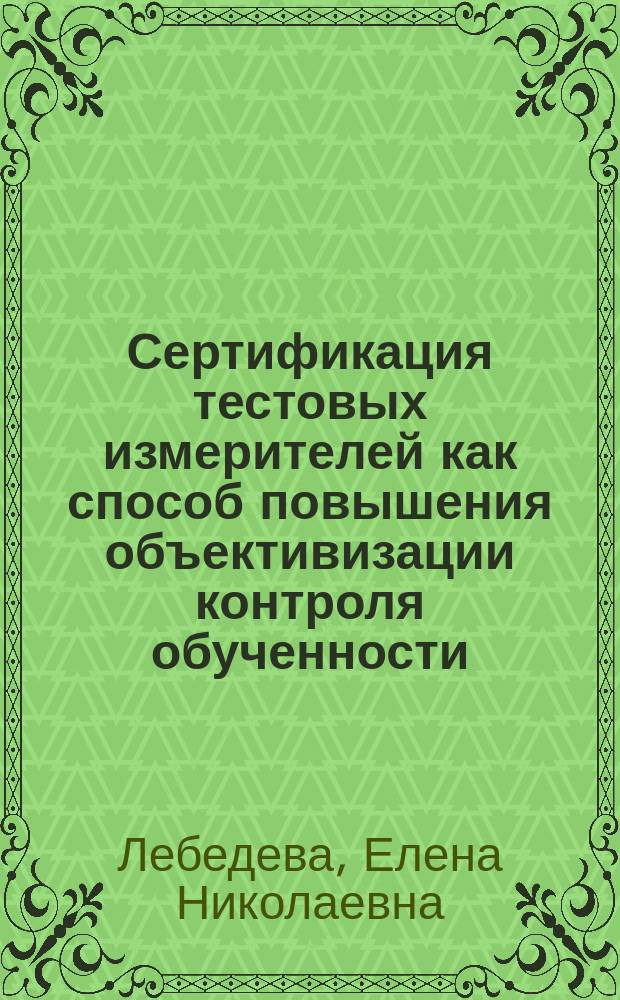 Сертификация тестовых измерителей как способ повышения объективизации контроля обученности : (На примере вузов. курса информатики) : Автореф. дис. на соиск. учен. степ. к.п.н. : Спец. 13.00.01