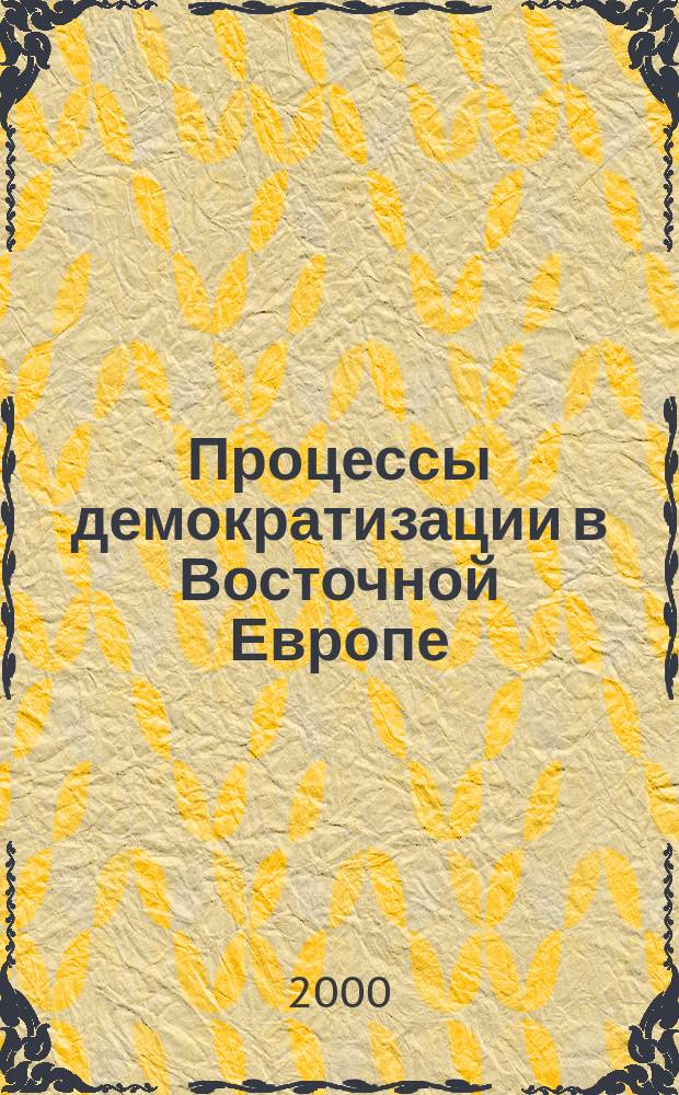 Процессы демократизации в Восточной Европе : Материалы междунар. науч. конф., 2-8 июля 1999 г., Улан-Удэ
