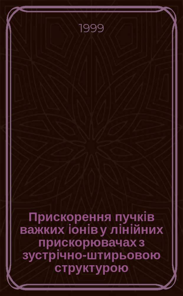 Прискорення пучкiв важких iонiв у лiнiйних прискорювачах з зустрiчно-штирьовою структурою : Автореф. дис. на здоб. наук. ступ. к.ф.-м.н. : Спец. 01.04.20