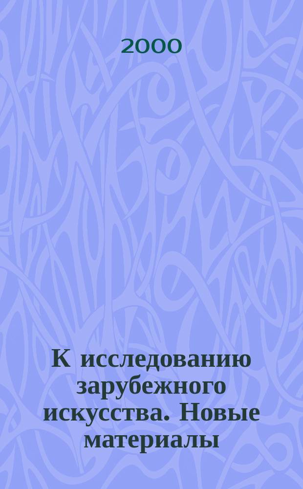 К исследованию зарубежного искусства. Новые материалы : Сб. науч. ст