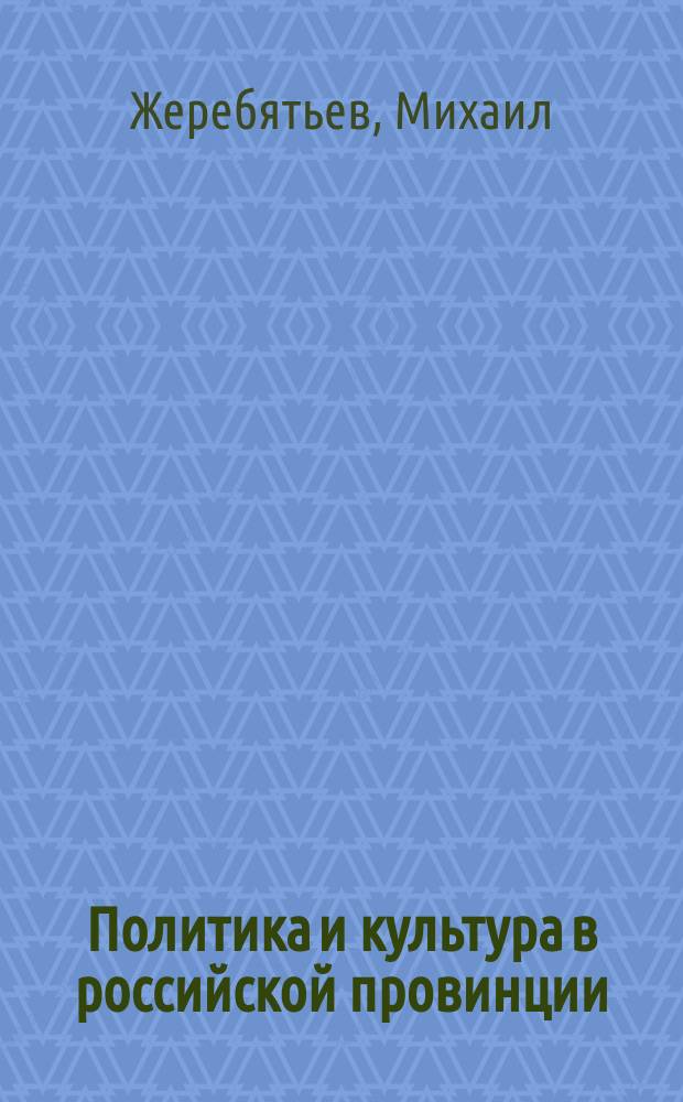 Политика и культура в российской провинции : Новгор., Воронеж., Сарат., Свердл. обл