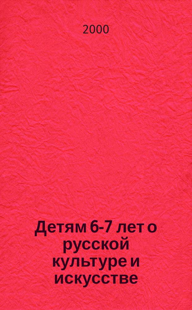 Детям 6-7 лет о русской культуре и искусстве