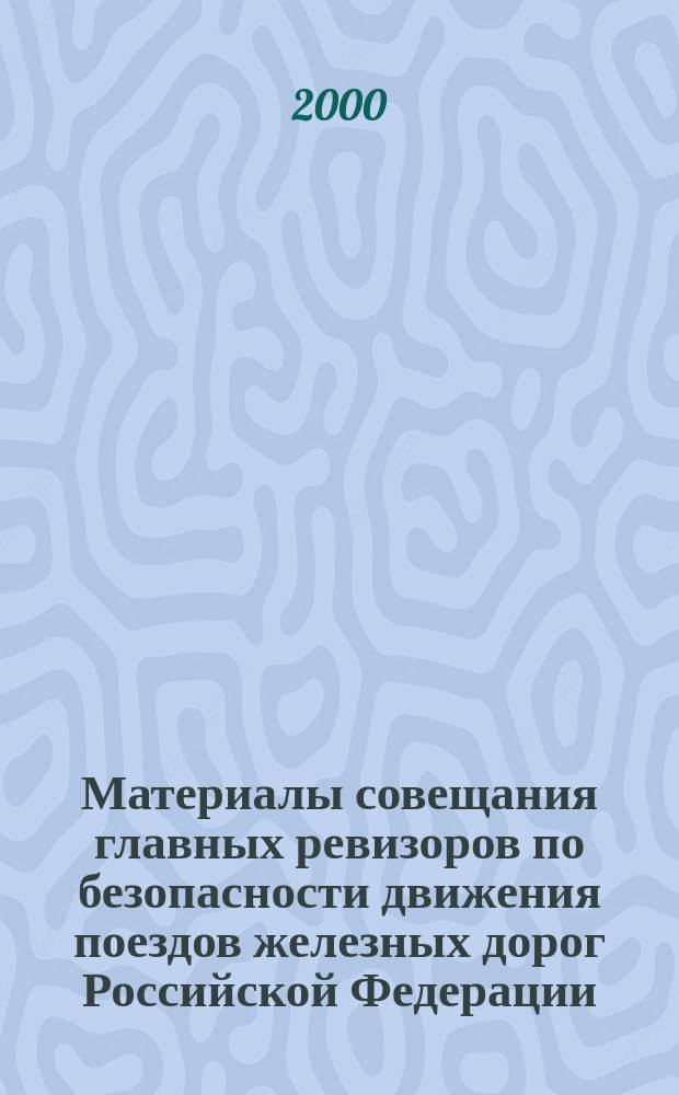 Материалы совещания главных ревизоров по безопасности движения поездов железных дорог Российской Федерации : Совещ.-семинар, 19-21 июля 2000, г. Омск