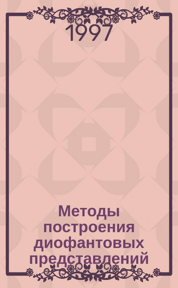 Методы построения диофантовых представлений : Автореф. дис. на соиск. учен. степ. к.ф.-м.н. : Спец. 01.01.06