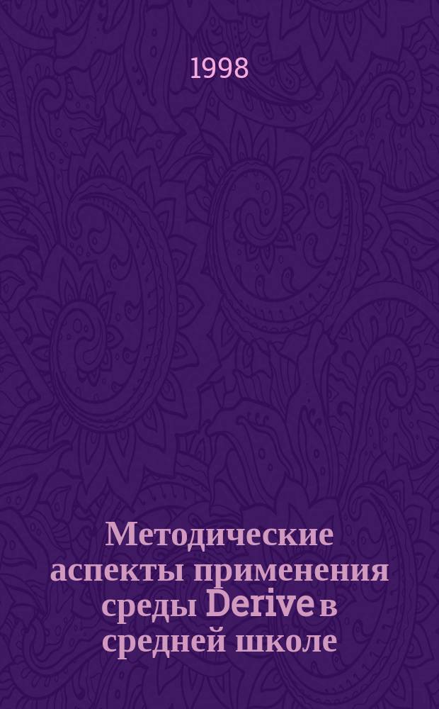 Методические аспекты применения среды Derive в средней школе : Автореф. дис. на соиск. учен. степ. к.п.н. : Спец. 13.00.02