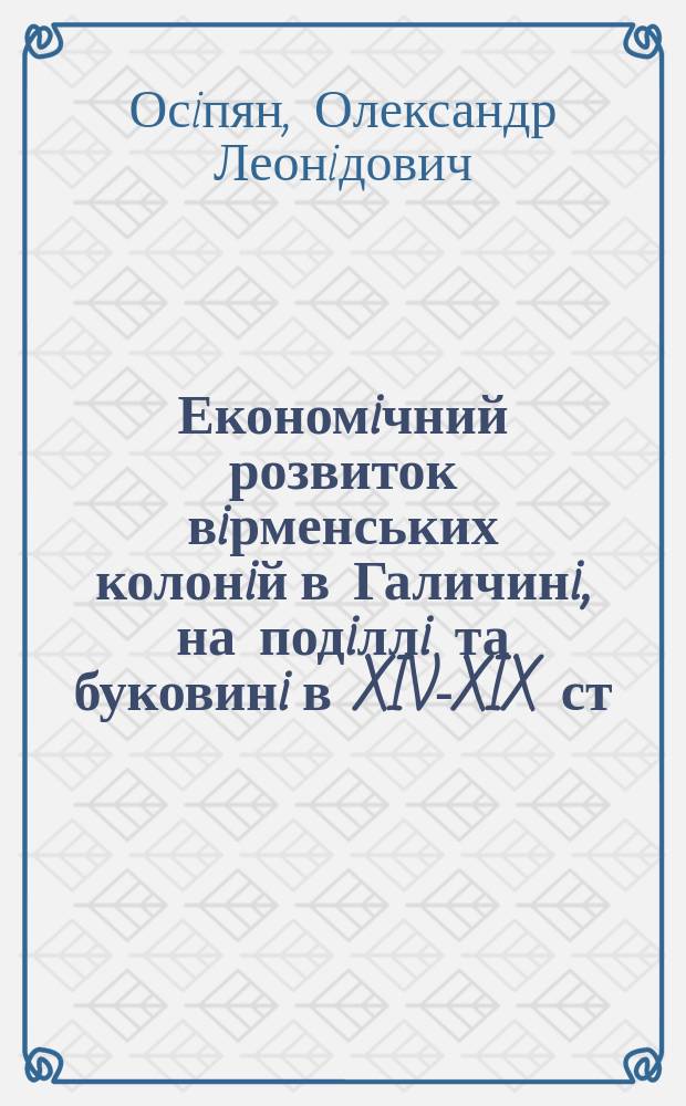 Економiчний розвиток вiрменських колонiй в Галичинi, на подiллi та буковинi в XIV-XIX ст. : Автореф. дис. на здоб. наук. ступ. к.iст.н. : Спец. 07.00.01(ошиб.)