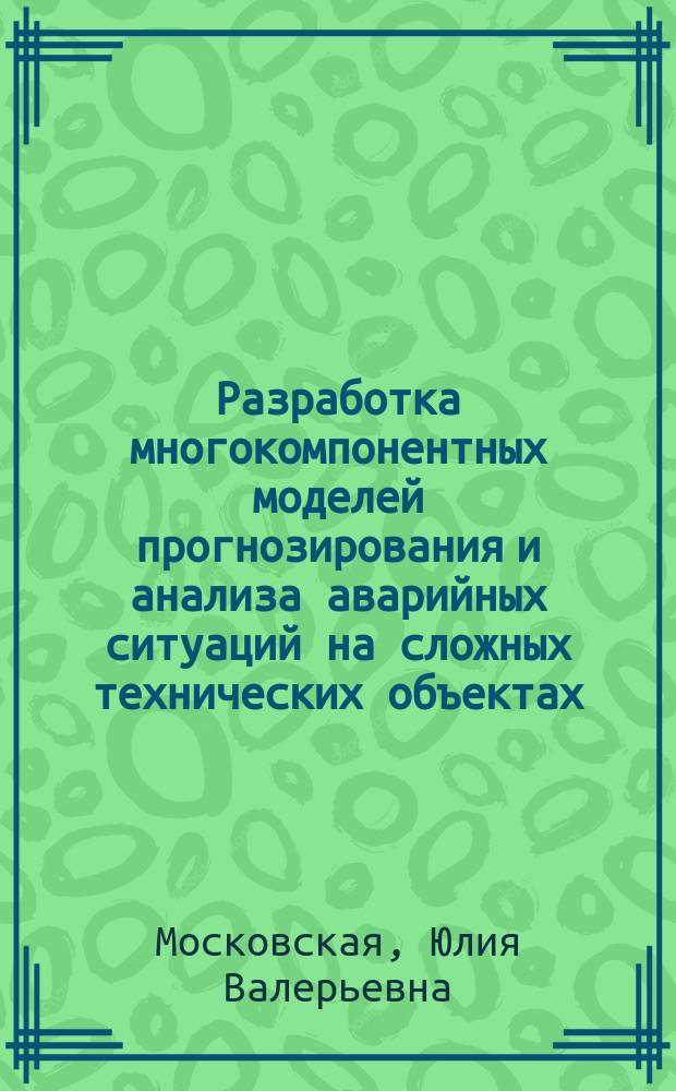 Разработка многокомпонентных моделей прогнозирования и анализа аварийных ситуаций на сложных технических объектах : Автореф. дис. на соиск. учен. степ. к.т.н. : Спец. 05.13.16