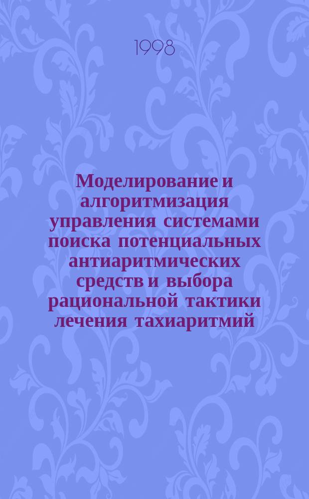 Моделирование и алгоритмизация управления системами поиска потенциальных антиаритмических средств и выбора рациональной тактики лечения тахиаритмий : Автореф. дис. на соиск. учен. степ. д.м.н. : Спец. 05.13.09
