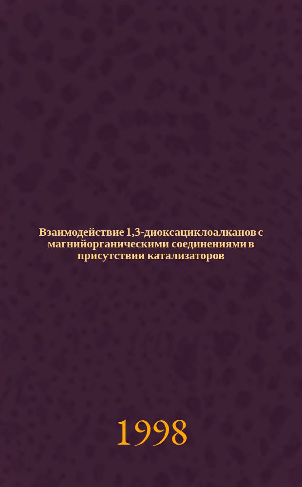 Взаимодействие 1,3-диоксациклоалканов с магнийорганическими соединениями в присутствии катализаторов : Автореф. дис. на соиск. учен. степ. к.х.н. : Спец. 02.00.03