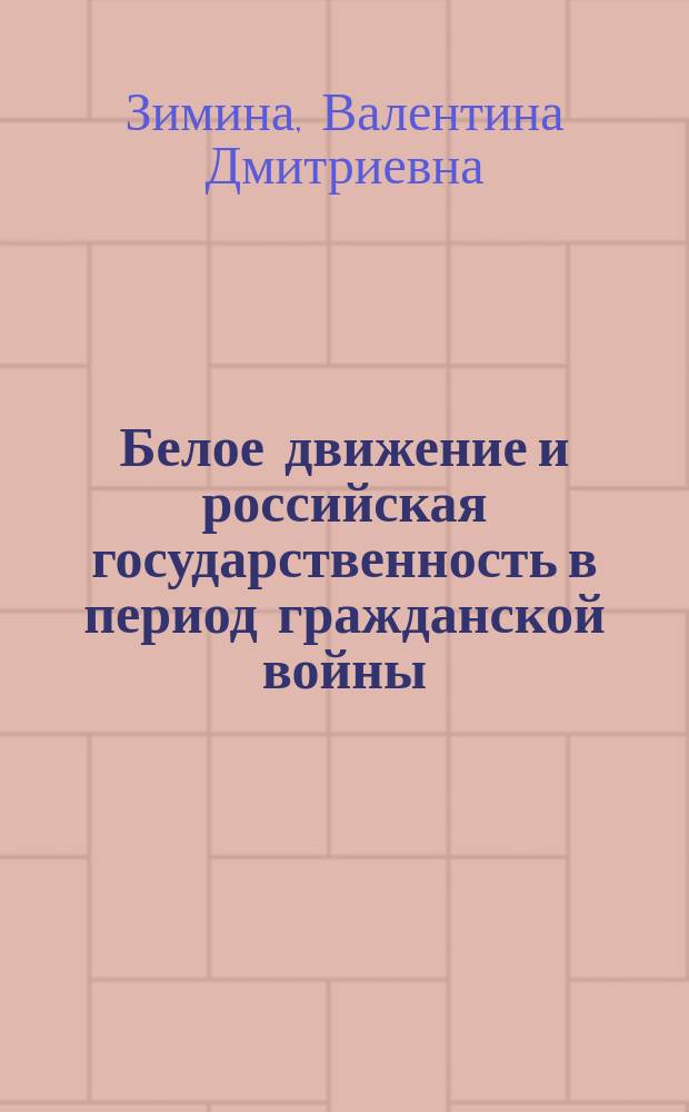 Белое движение и российская государственность в период гражданской войны : Автореф. дис. на соиск. учен. степ. д.ист.н. : Спец. 07.00.02