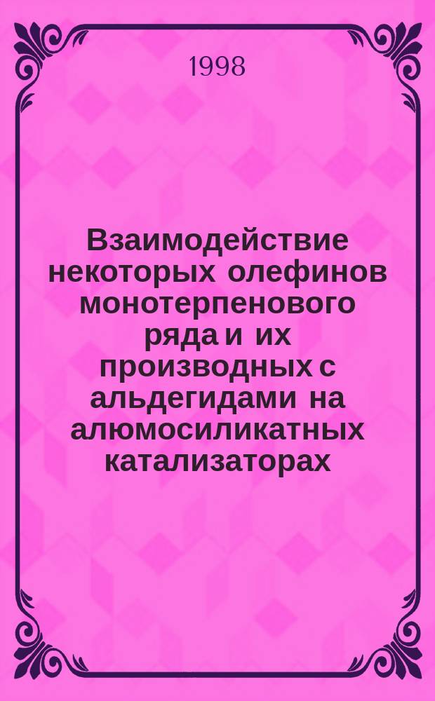 Взаимодействие некоторых олефинов монотерпенового ряда и их производных с альдегидами на алюмосиликатных катализаторах : Автореф. дис. на соиск. учен. степ.к.х.н. : Спец. 02.00.03