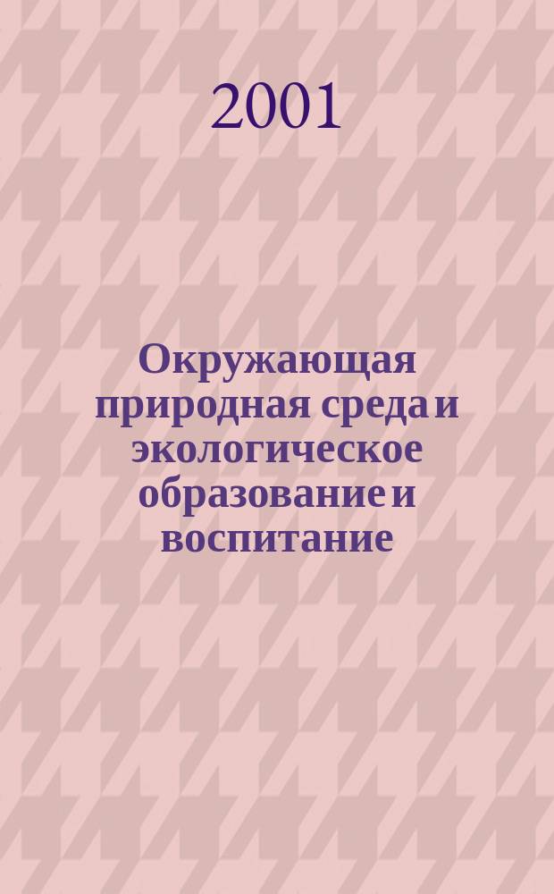 Окружающая природная среда и экологическое образование и воспитание : Всерос. науч.-практ. конф., 21-22 февр. 2001 г. : Сб. материалов