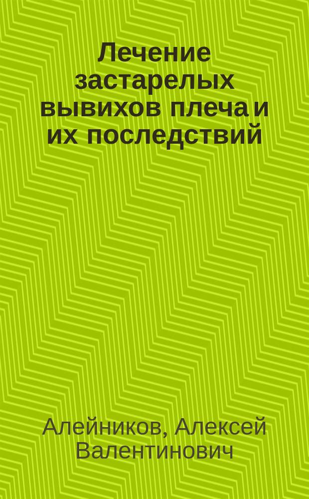 Лечение застарелых вывихов плеча и их последствий : Дис. в виде науч. докл. на соиск. учен. степ. д.м.н. : Спец. 14.00.22