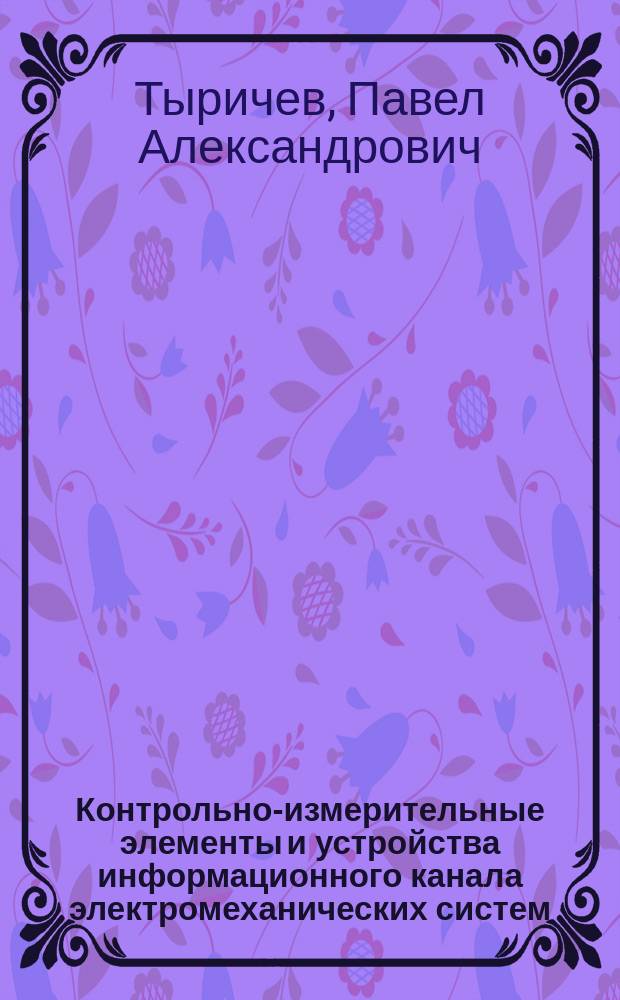 Контрольно-измерительные элементы и устройства информационного канала электромеханических систем : Учеб. пособие по курсам "Электромех. системы" "Информ.-измерит. системы летат. аппаратов" для студентов, обучающихся по направлению 551300 "Электротехника, электромеханика и электротехнологии""
