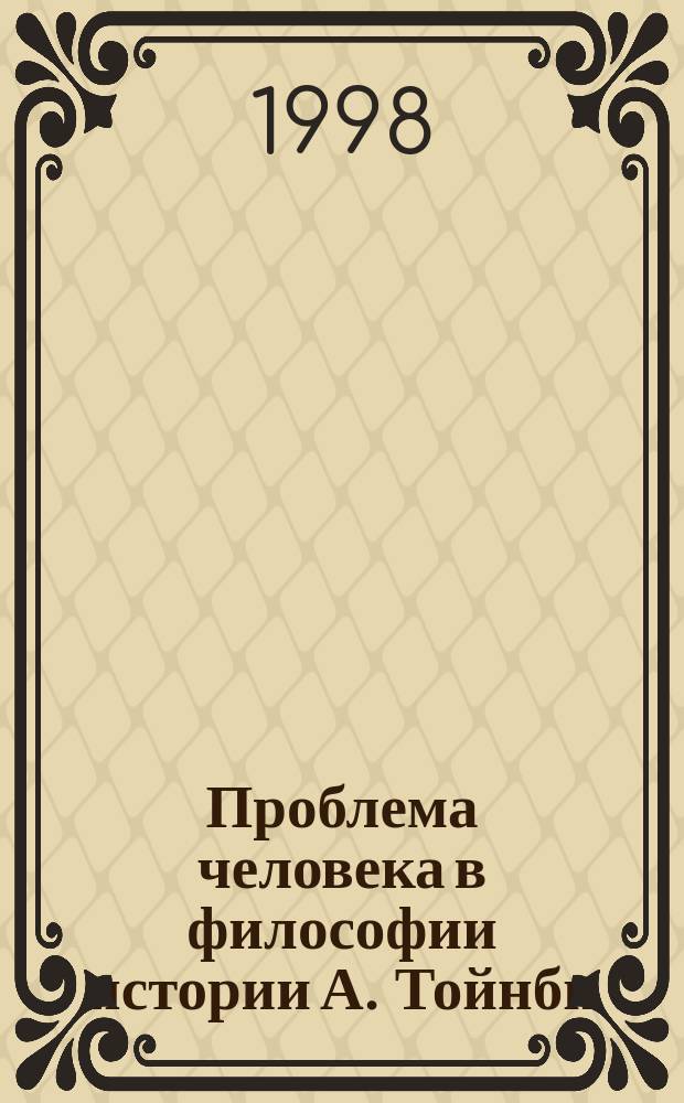 Проблема человека в философии истории А. Тойнби : Автореф. дис. на соиск. учен. степ. к.филос.н. : Спец. 09.00.03