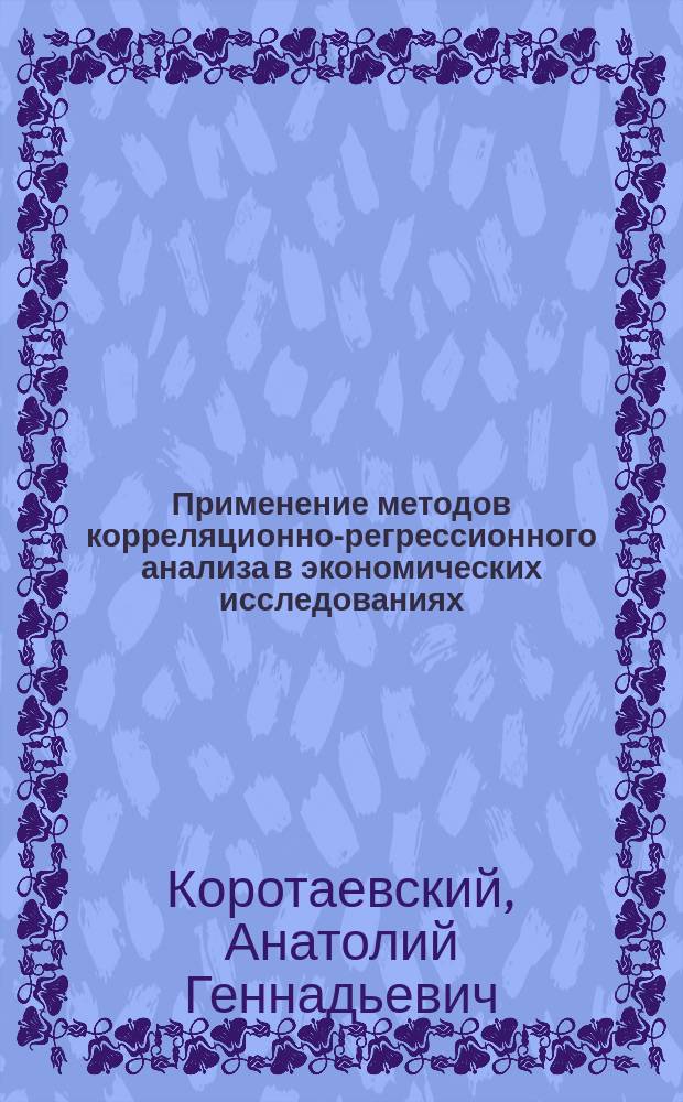 Применение методов корреляционно-регрессионного анализа в экономических исследованиях : Учеб. пособие для студентов экон. спец