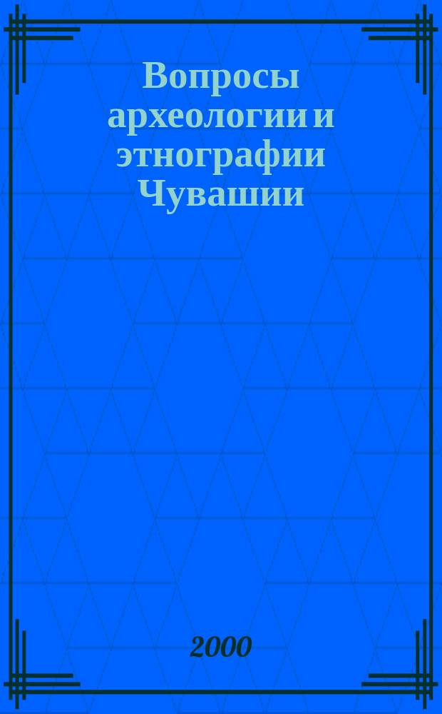 Вопросы археологии и этнографии Чувашии : Материалы чтений, посвящ. памяти В. Ф. Каховского