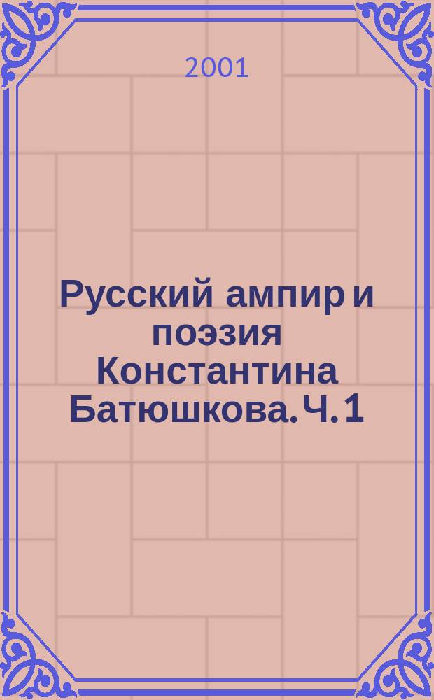 Русский ампир и поэзия Константина Батюшкова. Ч. 1