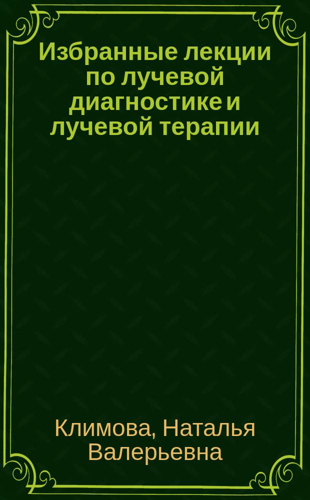 Избранные лекции по лучевой диагностике и лучевой терапии : Учеб. пособие : Для студентов 3-4 курсов