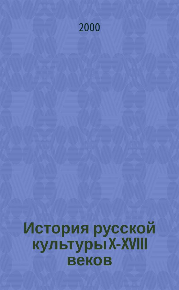 История русской культуры X-XVIII веков : Кн. для чтения : Для учащихся и учителей ст. кл. общеобразоват. шк., лицеев, гимназий, преп. и студентов вузов