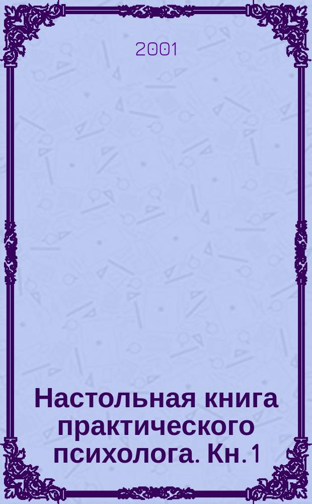 Настольная книга практического психолога. Кн. 1 : Система работы психолога с детьми разного возраста